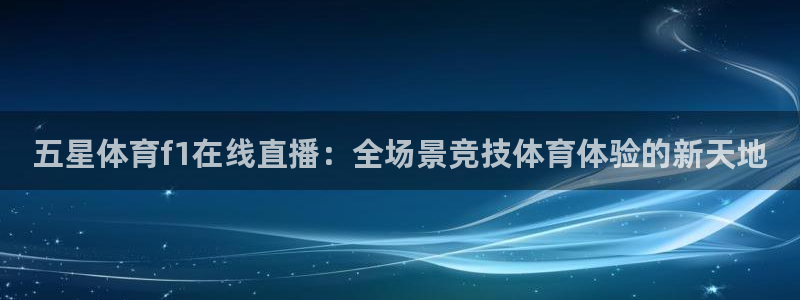 乐球直播免费：五星体育f1在线直播：全场景竞技体育体验的新天地