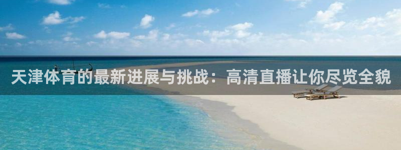 乐球吧直播nba：天津体育的最新进展与挑战：高清直播让你尽览全貌